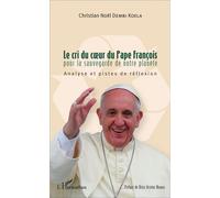 Le cri du coeur du Pape François pour la sauvegarde de notre planète Analyse et pistes de réflexion - Christian Noël Dembi Koela - L'harmattan - broché - Essai
