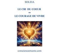 Le Cri du Cœur ou le Courage de Vivre Soleia (Auteur)