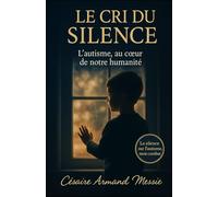 LE CRI DU SILENCE: L’autisme, au cœur de notre humanité