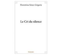 Le cri du silence - Sènes-Grigorie Florentina - Edilivre-Aparis - broché - Roman