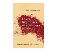 Le cri que tu pousses ne réveillera personne - Gaston-Paul Effa - Gallimard - broché - Roman