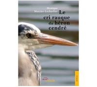 Le cri rauque du héron cendré - Monique Mercier-Lecharlier - Jets D'encre - broché - Roman