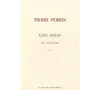 Le cri retenu Une mère - Pierre Perrin - Le Cherche-Midi - broché - Roman