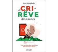 Le Cri-rêve des épuisés: Pour que la surdose numérique détruise moins de vies