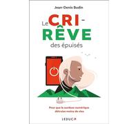 Le Cri-rêve des épuisés: Pour que la surdose numérique détruise moins de vies