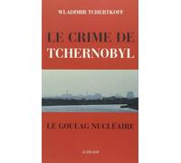 Le Crime de Tchernobyl, ou le goulag nucléaire