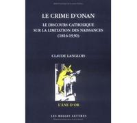 Le Crime d'Onan Le Discours catholique sur la limitation des naissances (1816-1930) - Claude Langlois - Belles Lettres - broché - Essai