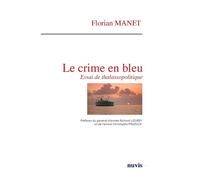 Le crime en bleu - Essai de thalassopolitique - Florian Manet - Nuvis - Phebe Eds - broché - Essai