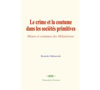 Le crime et la coutume dans les sociétés primitives: Mœurs et coutumes des Mélanésiens