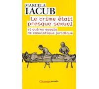 Le crime était presque sexuel: Et autres essais de casuistique juridique