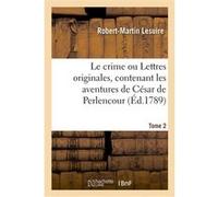 Le crime ou Lettres originales, contenant les aventures de César de Perlencour. Tome é Robert-Martin Lesuire (Auteur)