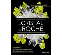 Le Cristal de roche - Propriétés, utilisations thérapeutiques, énergétiques et spirituelles - Jean-Michel Garnier - Grancher - broché - Guide