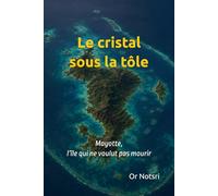 Le cristal sous la tôle: Mayotte, l’île qui ne voulut pas mourir