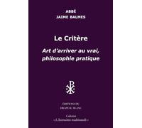 Le Critère: Art d'arriver au vrai. Philosophie pratique