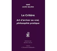 Le Critère: Art d'arriver au vrai. Philosophie pratique
