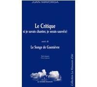 Le critique : si je savais chanter, je serais sauvée suivi de Le songe de Guenièvre Juan Camilo Mayorga (Auteur)