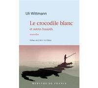 Le crocodile blanc et autres hasards Uli Wittmann (Auteur), Jean-Marie Gustave Le Clézio (Préface)