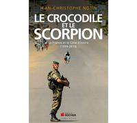 Le crocodile et le scorpion La France et la Côte d'Ivoire (1999-2013) - Jean-Christophe Notin - Rocher Eds Du - broché - Essai