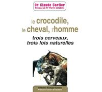 Le Crocodile, le cheval, l'homme : Trois cerveaux, trois lois naturelles