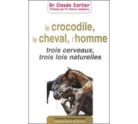Le Crocodile, le cheval, l'homme : Trois cerveaux, trois lois naturelles