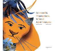 Le Crocodile, l'hippopotame, le lion et Aglaé l'araignée - Agnès de Lestrade - La Poule Qui Pond - cartonné - Scolaire / Universitaire