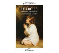 Le Croire Opinions, croyances, convictions, savoirs - Jean-Claude Maes - L'harmattan - broché - Essai