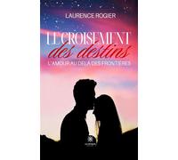 Le croisement des destins L'amour au-delà des frontières - Laurence Rogier - Le Lys Bleu - broché - Roman