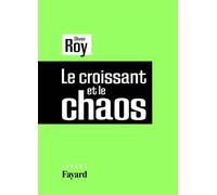 Le croissant et le chaos - Olivier Roy - Fayard - broché - Essai