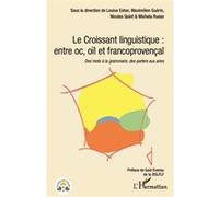Le Croissant linguistique : entre oc, oïl et francoprovençal: Des mots à la grammaire, des parlers aux aires
