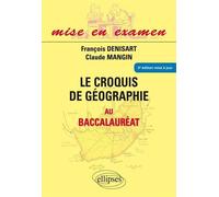 Le croquis de géographie au baccalauréat - Première S - Terminales ES et L - 3e édition mise à jour. Tout en couleur - François Denisart - Ellipses - broché - Scolaire / Universitaire