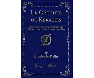 Le Crucifié de Keraliès: Avec Une Introduction Nouvelle Par l'Auteur Et La Préface d'Emile Pouvillon (Classic Reprint)