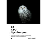 Le CTO Systémique: Développer le leader technologique réinventant les entreprises d'aujourd'hui et de demain