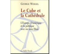 Le Cube et la Cathédrale: L'Europe, l'Amérique et la politique avec ou sans Dieu