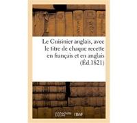 Le Cuisinier anglais. Traduit en français, avec le titre de chaque recette en français et en anglais Collectif (Auteur)