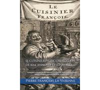 LE CUISINIER FRANÇOIS (Édition de 1654, annotée et illustrée): Enseignant La Maniere De Bien Apprester & Assaisonnér Toutes Sortes De Viandes Grasses & Maigres, Legumes, Patisseries, & Autres Mets...