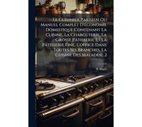 Le Cuisinier Parisien Ou Manuel Complet D'Ã(c)conomie Domestique Contenant La Cuisine, La Charcuterie, La Grosse Pâtisserie Et La Pâtisserie Fine, ... Ses Branches, La Cuisine Des Malades[...]