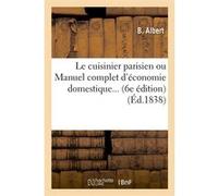 Le cuisinier parisien ou Manuel complet d'économie domestique (6e édition) (1838) B. Albert (Auteur)