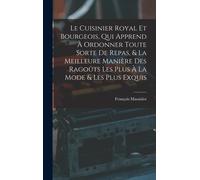 Le Cuisinier Royal Et Bourgeois, Qui Apprend À Ordonner Toute Sorte De Repas, & La Meilleure Manière Des Ragoûts Les Plus À La Mode & Les Plus Exquis