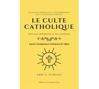 Le culte catholique dans ses cérémonies et ses symboles: d'après l'enseignement traditionnel de l'Église