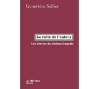 Le culte de l’auteur Les dérives du cinéma français - Geneviève Sellier - La Fabrique Eds - broché - Essai