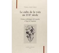 Le culte de la voix au XVIIe siècle: Formes esthétiques de la parole à l'âge de l'imprimé