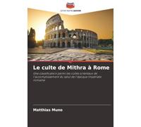 Le culte de Mithra à Rome: Une classification parmi les cultes orientaux de l'accomplissement du salut de l'époque impériale romaine