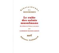 Le culte des saints musulmans – Des débuts de l'islam à nos jours – Gallimard