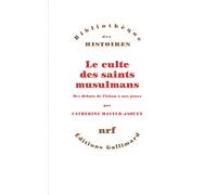 Le culte des saints musulmans – Des débuts de l'islam à nos jours – Gallimard
