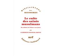 Le culte des saints musulmans Des débuts de l'islam à nos jours - Catherine Mayeur-Jaouen - Gallimard - broché - Essai