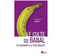 Le Culte Du Banal - De Duchamp À La Télé-Réalité