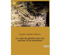 Le culte du phallus chez les anciens et les modernes