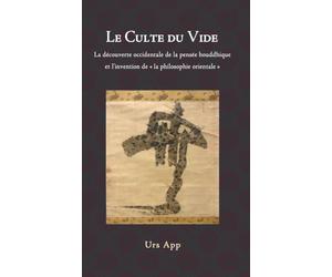 Le culte du vide: la découverte occidentale de la pensée bouddhiste et l'invention de la philosophie orientale