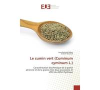 Le cumin vert (Cuminum cyminum L.) Caractérisation biochimique de la partie aérienne et de la graine chez deux accessions et effet du d - Iness Bettaieb Rebey - Universitaires Europeennes - broché - E