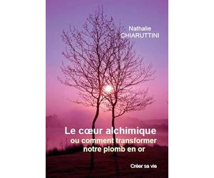 Le cœur alchimique: ou comment transformer notre plomb en or